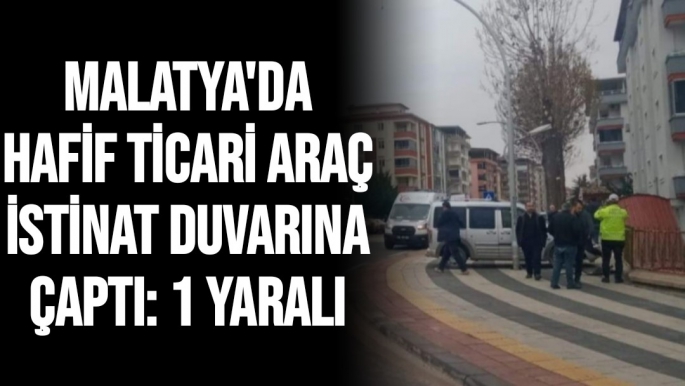 Malatya'da Hafif ticari araç istinat duvarına çaptı