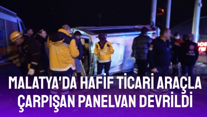 Malatya'da Hafif ticari araçla çarpışan panelvan devrildi
