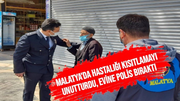 Malatya'da Hastalığı kısıtlamayı unutturdu, evine polis bıraktı