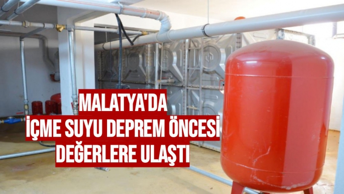 Malatya'da içme suyu deprem öncesi değerlere ulaştı