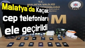 Malatya'da Kaçak cep telefonları ele geçirildi