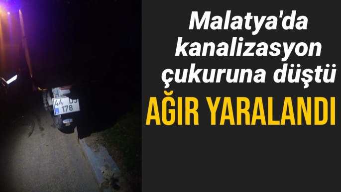 Malatya'da Kanalizasyon çukuruna düştü ağır yaralandı