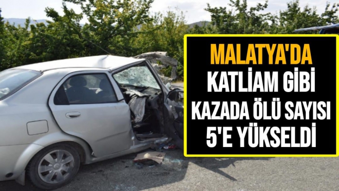 Malatya'da Katliam gibi kazada ölü sayısı 5'e yükseldi