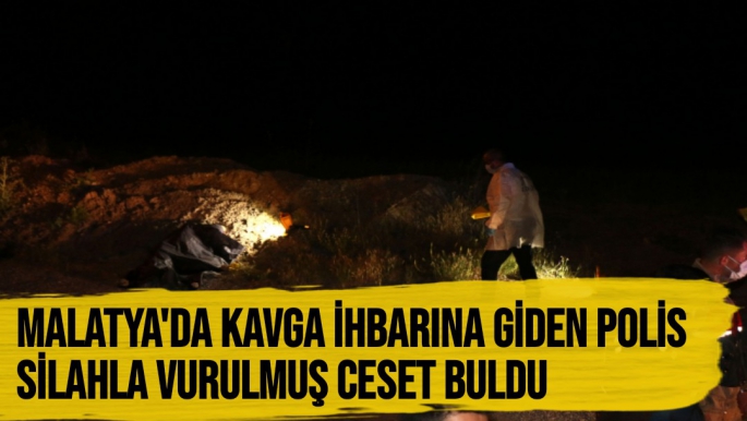 Malatya'da Kavga ihbarına giden ekipler, silahla vurulmuş ceset buldu