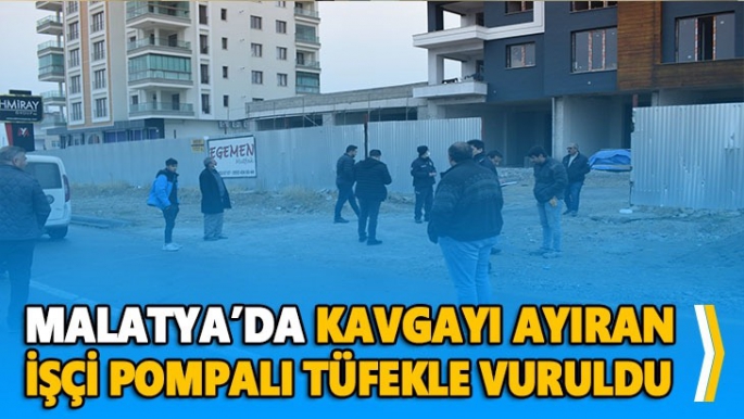 Malatya'da Kavgayı ayıran işçi pompalı tüfekle vuruldu