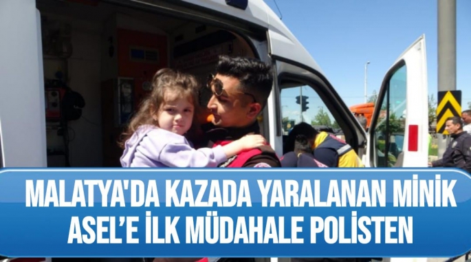 Malatya'da Kazada yaralanan minik Asel´e ilk müdahale polisten
