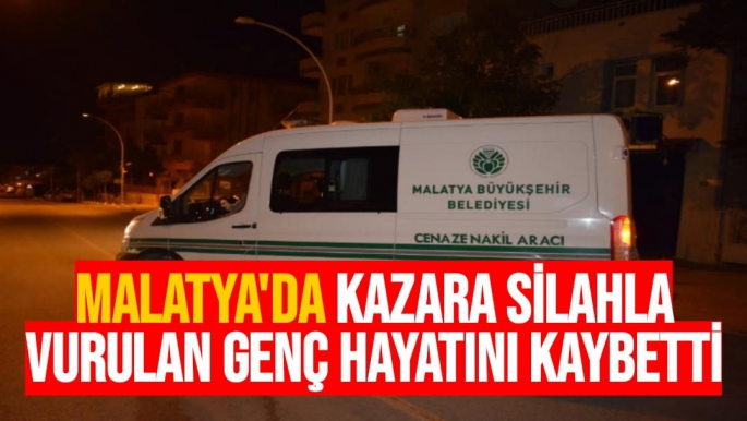 Malatya'da Kazara silahla vurulan genç hayatını kaybetti