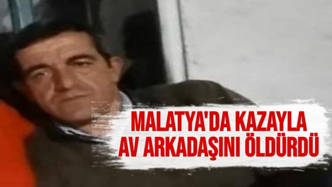 Malatya'da Kazayla av arkadaşını öldürdü