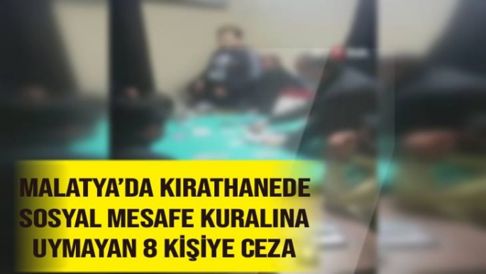 Malatya’da Kırathanede sosyal mesafe kuralına uymayan 8 kişiye ceza