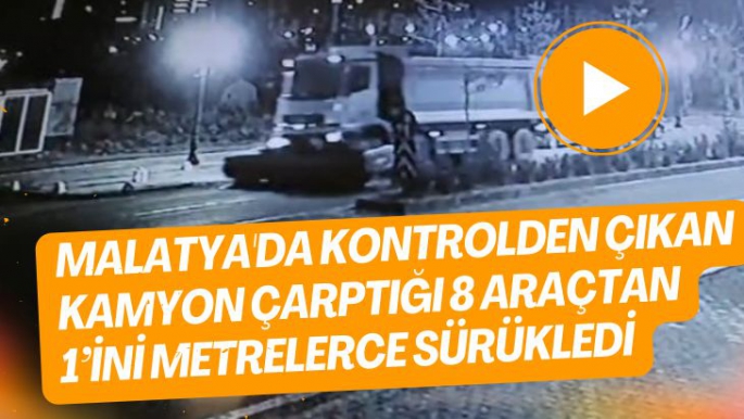 Malatya'da Kontrolden çıkan kamyon çarptığı 8 araçtan 1’ini metrelerce sürükledi