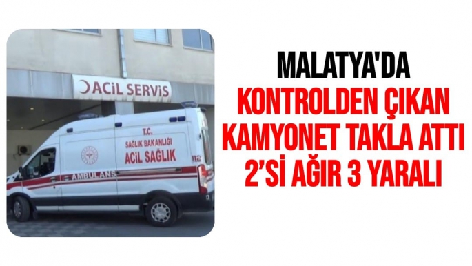 Malatya'da Kontrolden çıkan kamyonet takla attı: 2’si ağır 3 yaralı
