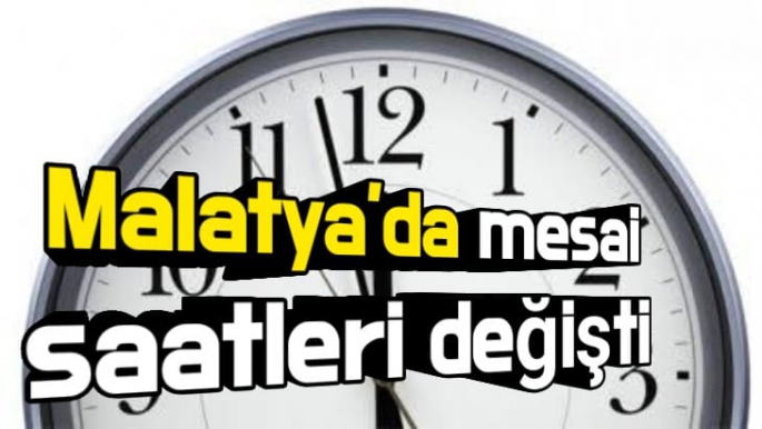 Malatya'da mesai saatleri değişti