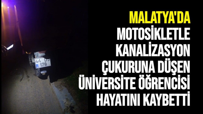 Malatya'da Motosikletle kanalizasyon çukuruna düşen üniversite öğrencisi hayatını kaybetti