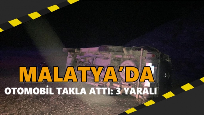 Malatya’da otomobil takla attı: 3 yaralı