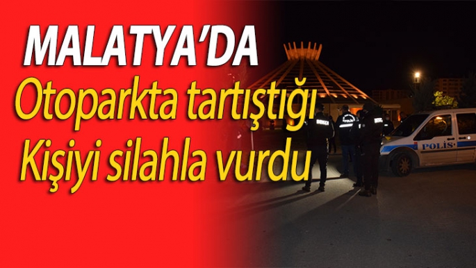 Malatya’da Otoparkta tartıştığı kişiler tarafından ayağında vuruldu