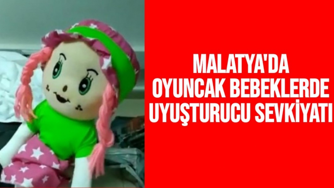 Malatya'da oyuncak bebeklerde uyuşturucu sevkiyatı