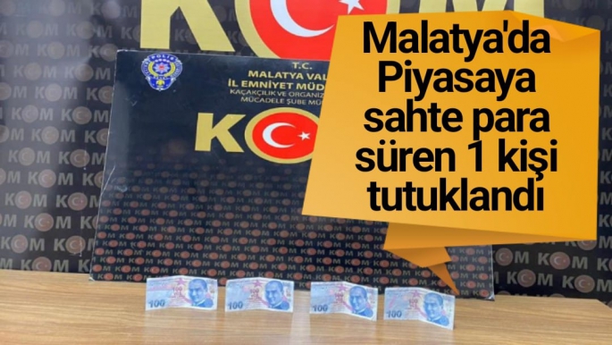 Malatya'da Piyasaya sahte para süren 1 kişi tutuklandı
