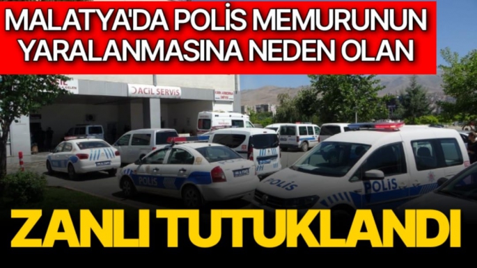 Malatya'da polis memurunu yaralanmasına neden olan zanlı tutuklandı