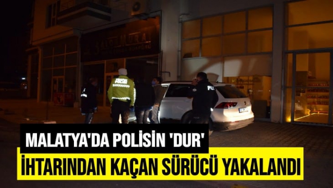 Malatya'da Polisin 'dur' ihtarından kaçan sürücü yakalandı