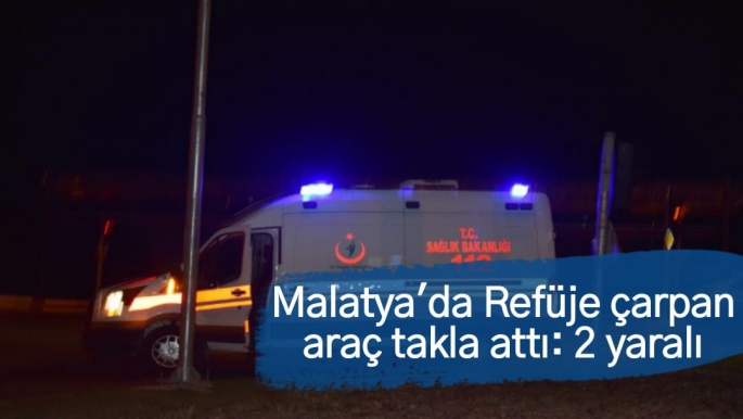 Malatya'da Refüje çarpan araç takla attı: 2 yaralı
