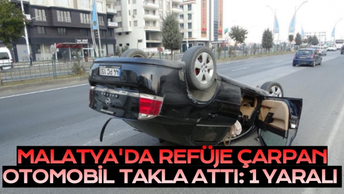 Malatya'da Refüje çarpan otomobil takla attı