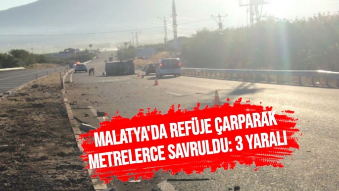 Malatya'da Refüje çarparak metrelerce savruldu: 3 yaralı
