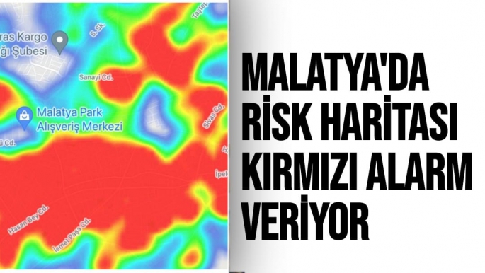 Malatya'da risk haritası kırmızı alarm veriyor