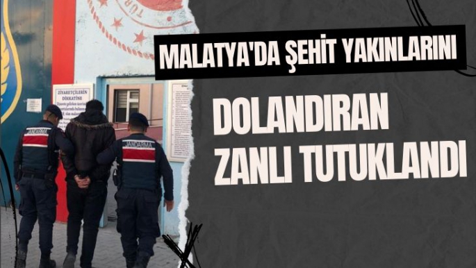 Malatya'da Şehit yakınlarını dolandıran zanlı tutuklandı
