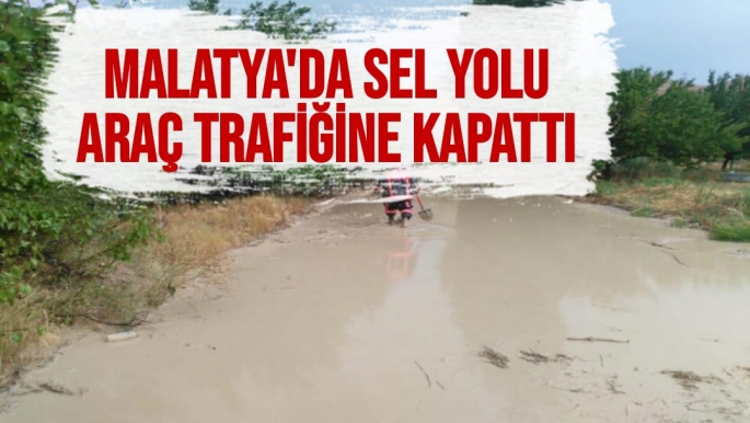 Malatya'da Sel yolu araç trafiğine kapattı