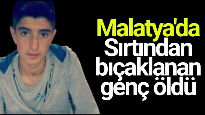 Malatya'da Sırtından bıçaklanan genç öldü