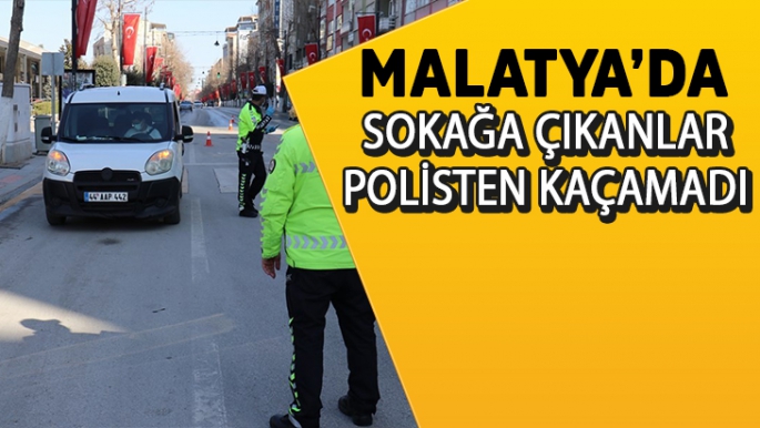 Malatya'da Sokağa çıkanlar polisten kaçamadı