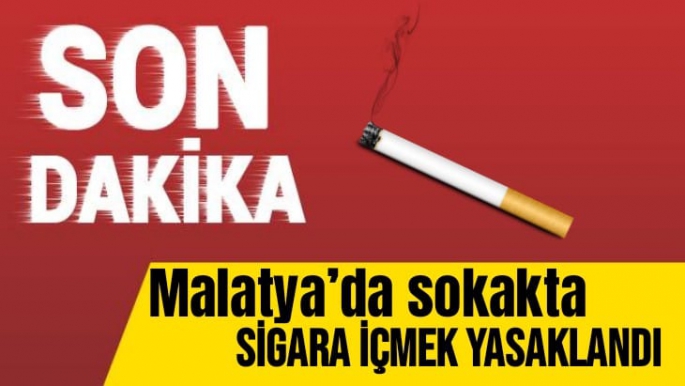 Malatya’da Sokakta sigara içmek yasaklandı