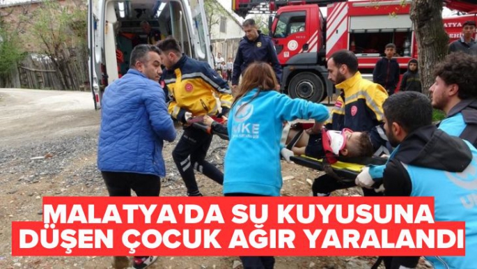 Malatya'da Su kuyusuna düşen çocuk ağır yaralandı