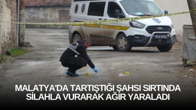Malatya'da Tartıştığı şahsı sırtında silahla vurarak ağır yaraladı