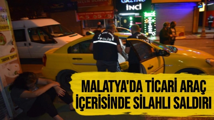 Malatya'da ticari araç içerisinde silahlı saldırı