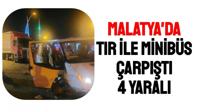 Malatya'da Tır ile minibüs çarpıştı: 4 yaralı