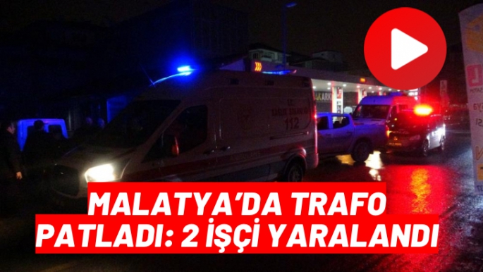Malatya´da trafo patladı: 2 işçi yaralandı