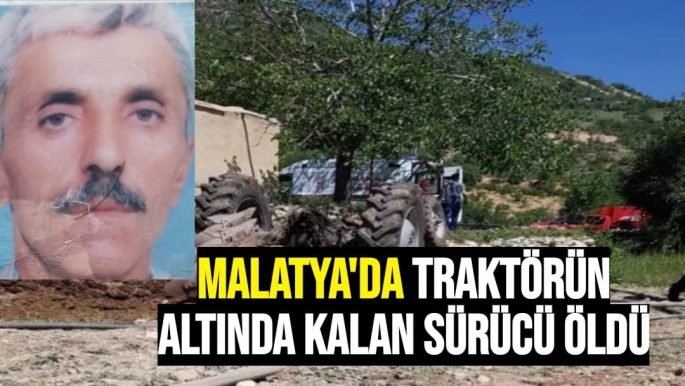 Malatya'da Traktörün altında kalan sürücü öldü