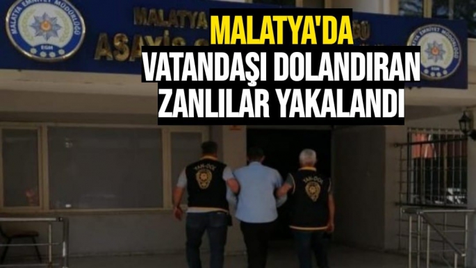 Malatya'da vatandaşı dolandıran zanlılar yakalandı