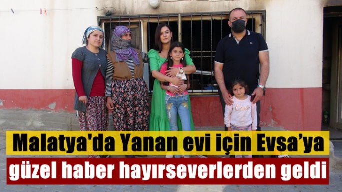Malatya'da Yanan evi için Evsa´ya güzel haber hayırseverlerden geldi