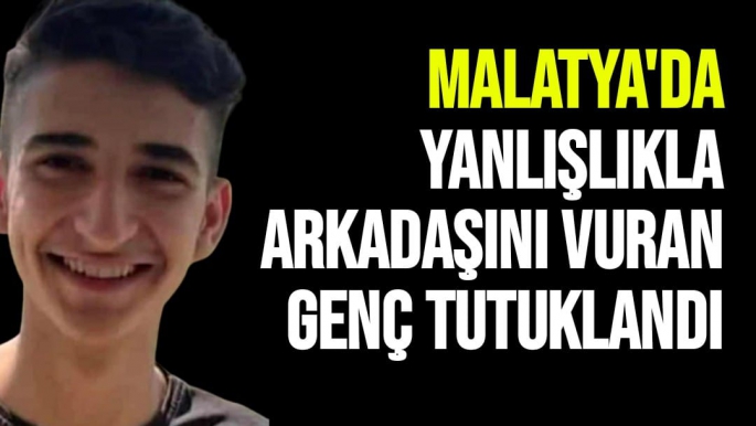 Malatya'da Yanlışlıkla arkadaşını vuran genç tutuklandı