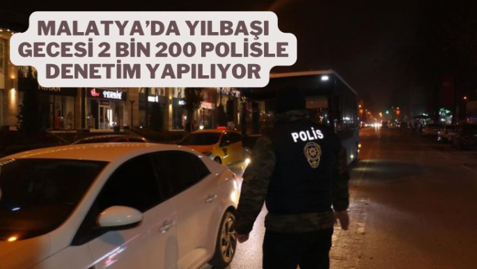 Malatya’da yılbaşı gecesi 2 bin 200 polisle denetim yapılıyor