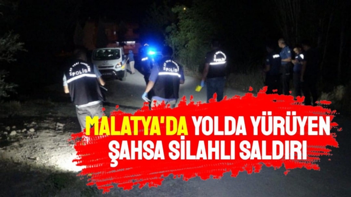 Malatya'da yolda yürüyen şahsa silahlı saldırı
