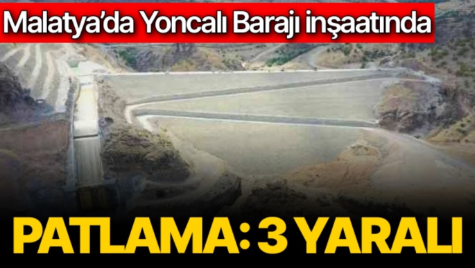 Malatya´da Yoncalı Barajı inşaatında patlama