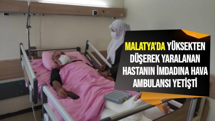 Malatya'da Yüksekten düşerek yaralanan hastanın imdadına hava ambulansı yetişti