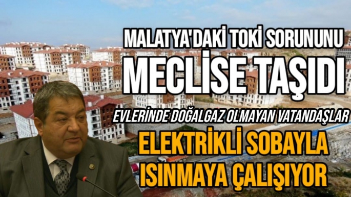 Malatya'daki TOKİ sorununu Meclise taşıdı  