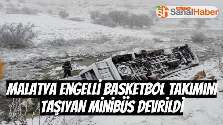 Malatya engelli basketbol takımını taşıyan minibüs devrildi