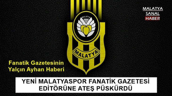 Yeni Malatyaspor Fanatik Gazetesi Editörüne Ateş Püskürdü