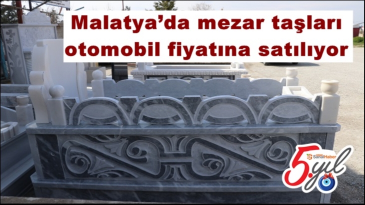 Malatya’da mezar taşları otomobil fiyatına satılıyor