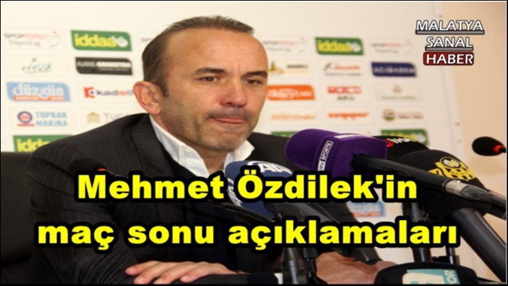 Mehmet Özdilek'in  maç sonu açıklamaları